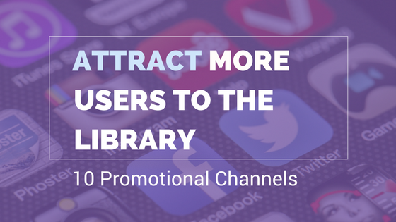 10 Promotional Channels To Attract Users To Libraries