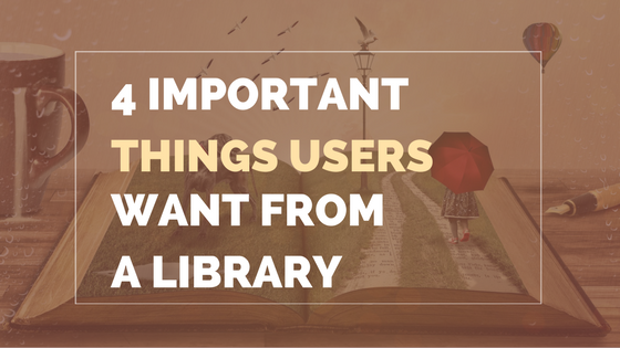 4 important things users want from a library and how to offer them