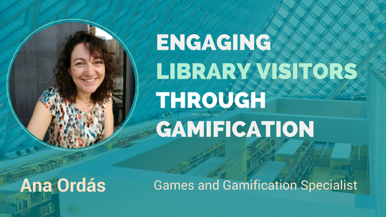 ENGAGING LIBRARY VISITORS THROUGH GAMIFICATION – Interview with Ana Ordás