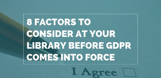 8 Factors To Consider At Your Library Before GDPR Comes Into Force