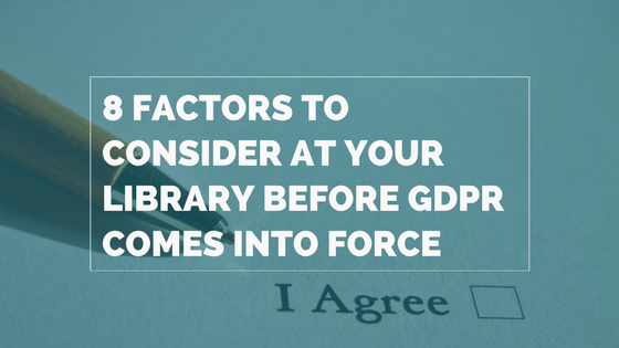8 Factors To Consider At Your Library Before GDPR Comes Into Force