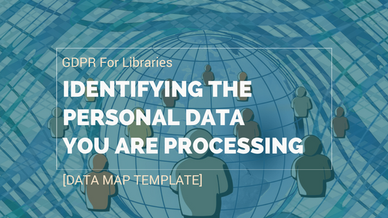 GDPR For Libraries – Identifying The Personal Data You Are Processing [Data Map Template]