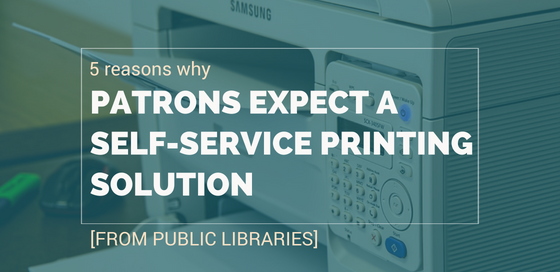 5 Reasons Why Patrons Expect A Self Service Printing Solution (from Public Libraries)