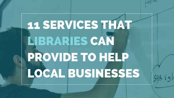 11 Services That Libraries Can Provide To Help Local Businesses And Entrepreneurs