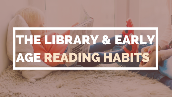 The Library & Early Age Reading Habits