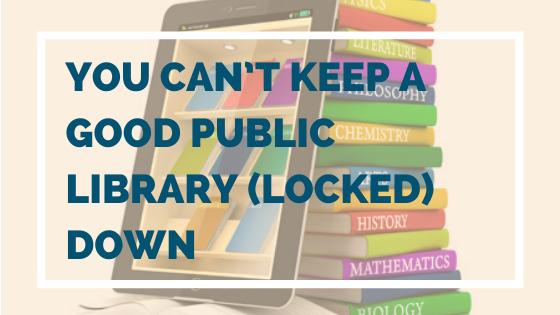 YOU CAN’T KEEP A GOOD PUBLIC LIBRARY (LOCKED) DOWN