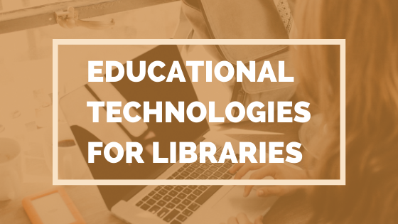 Educational Technologies For Libraries