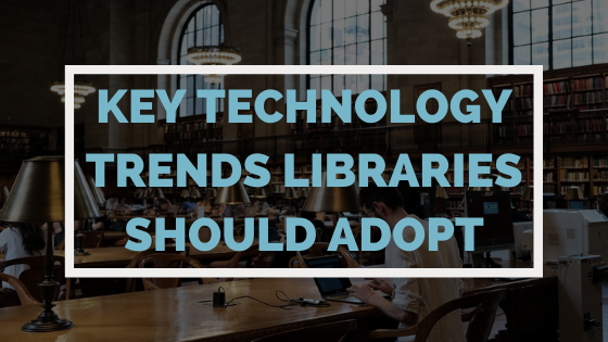 Key Technology Trends Every Library Should Consider Adopting