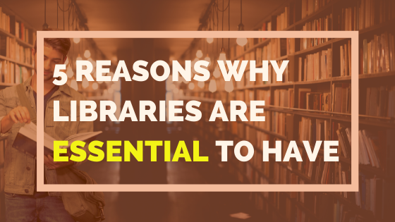 5 Reasons Why Libraries Are Essential To Have