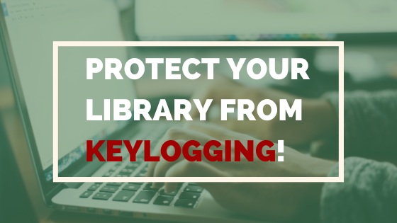 PROTECT YOUR LIBRARY FROM KEYLOGGING