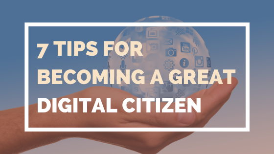 7 Tips for Becoming a Great Digital Citizen