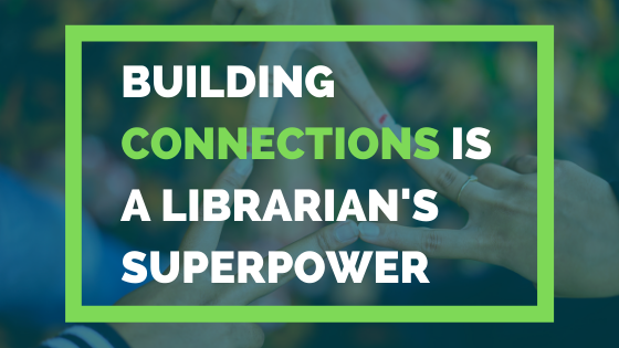 Building Connections Is A Librarians Superpower