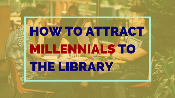 How To Make The Library An Attractive Resource For Millennials