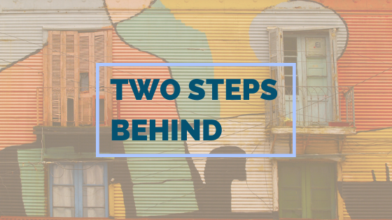 Two Steps Behind