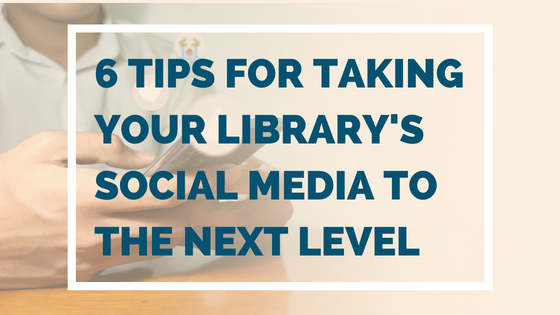 6 Tips For Taking Your Librarys Social Media To The Next Level