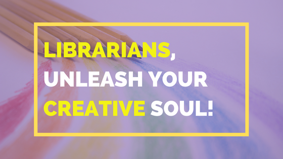 Librarians Unleash Your Creative Soul!