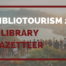 Bibliotourism 2 - A Library Gazetteer