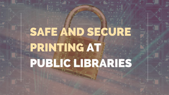 Secure and Safe Printing at Public Libraries