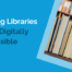 Making Libraries More Digitally Accessible