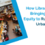 How Libraries Are Bringing Digital Equity to Rural and Urban Areas